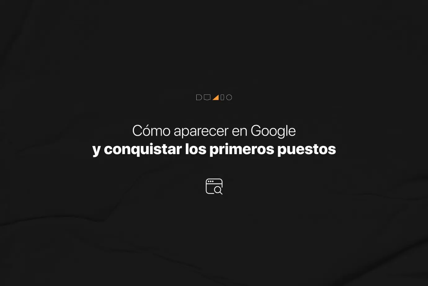 Cómo aparecer en Google y conquistar los primeros puestos